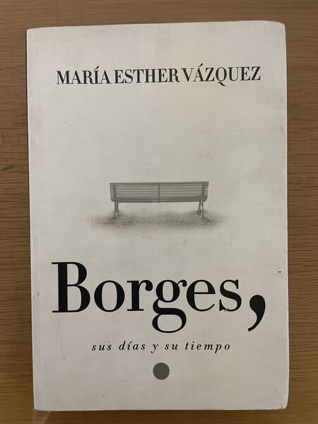 Borges, sus días y su tiempo
