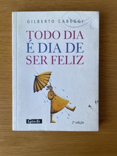 Todo dia é dia de ser feliz: Dicas sobre atitudes e formas de pensar que vão trazer mais felicidade à sua vida