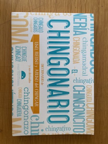 El chingonario: diccionario de uso, reuso y abuso del chingar y sus derivados