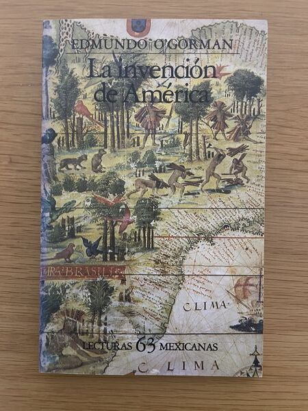La invención de América: investigación acerca de la estructura histórica del Nuevo Mundo y del sentido de su devenir