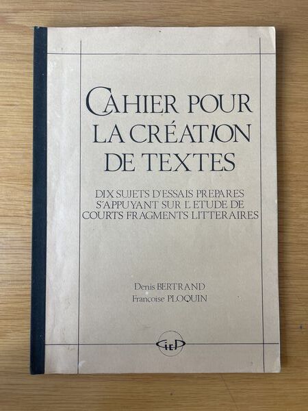 Cahier pour la creation de textes: dix sujets d'essais prepares s'appuyant sur l'etude de courts fragments litteraires