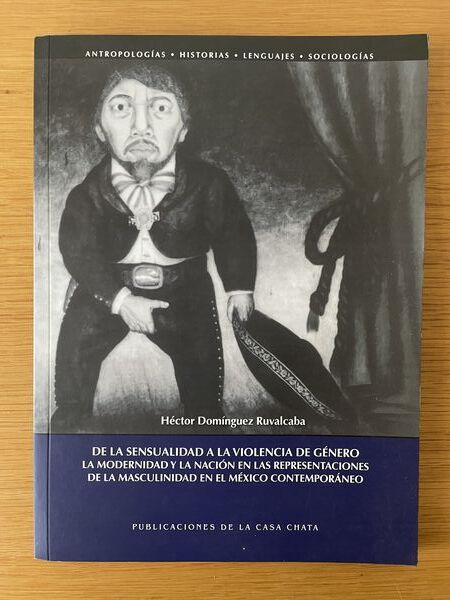 De la sensualidad a la violencia de género: la modernidad y la nación en las representaciones de la masculinidad en el México contemporáneo